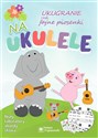 Ukugranie, czyli fajne piosenki na ukulele  Polish Books Canada