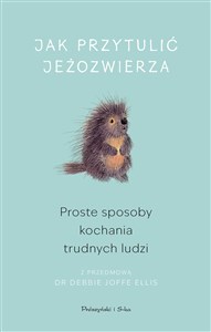 Jak przytulić jeżozwierza Proste sposoby kochania trudnych ludzi bookstore