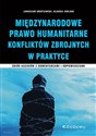 Międzynarodowe Prawo Humanitarne Konfliktów Zbrojnych w praktyce Zbiór kazusów z komentarzami i odpowiedziami bookstore