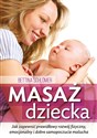 Masaż dziecka Jak zapewnić prawdłowy rozwój fizyczny, emocjonalny i dobre samopoczucie malucha pl online bookstore