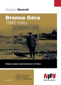 Bronna Góra 1942 roku Miejsce zagłady natychmiastowej na Polesiu books in polish