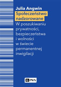 Społeczeństwo nadzorowane W poszukiwaniu prywatności, bezpieczeństwa i wolności w świecie permanentnej inwigilacji Polish bookstore