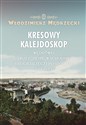 Kresowy kalejdoskop Wędrówki przez Ziemie Wschodnie Drugiej Rzeczypospolitej 1918-1939 books in polish