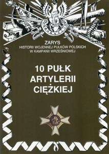10 pułk artylerii ciężkiej Zarys historii wojennej pułków polskich w kampanii wrześniowej - Polish Bookstore USA