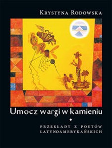 Umocz wargi w kamieniu Przekłady z poetów latynoamerykańskich  