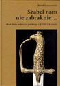 Szabel nam nie zabraknie… Broń biała żołnierza polskiego z XVIII Polish bookstore