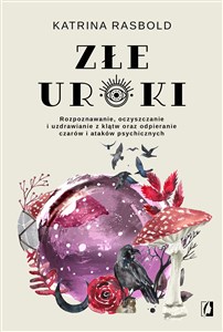 Złe uroki Rozpoznawanie, oczyszczanie i uzdrawianie z klątw oraz odpieranie czarów i ataków psychicznych in polish