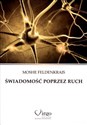 Świadomość poprzez ruch Proste ćwiczenia doskonalące zdrowie, sylwetkę, wzrok, wyobraźnię i świadomość siebie - Moshe Feldenkrais