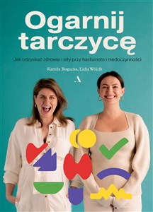 Ogarnij tarczycę. Jak odzyskać zdrowie i siły przy hashimoto i niedoczynności.   