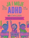 Ja i moje ADHD 60 ćwiczeń, które pomogą dziecku w samoregulacji, koncentracji i odnoszeniu sukcesów. pl online bookstore