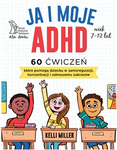 Ja i moje ADHD 60 ćwiczeń, które pomogą dziecku w samoregulacji, koncentracji i odnoszeniu sukcesów. pl online bookstore