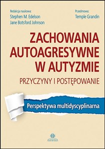 Zachowania autoagresywne w autyzmie Przyczyny i postępowanie Perspektywa multidyscyplinarna bookstore