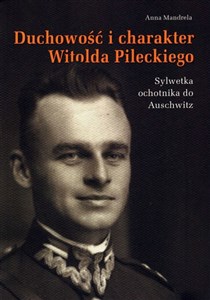 Duchowość i charakter Witolda Pileckiego Sylwetka ochotnika do Auschwitz polish usa