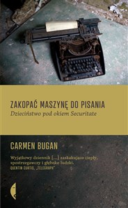 Zakopać maszynę do pisania Dzieciństwo pod okiem Securitate 