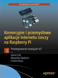 Komercyjne i przemysłowe aplikacje Internetu rzeczy na Raspberry Pi Prototypowanie rozwiązań IoT  