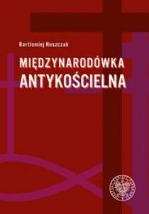 Międzynarodówka antykościelna Współpraca polskiego Urzędu do spraw Wyznań z jego odpowiednikami w państwach komunistycznych (1954- Canada Bookstore