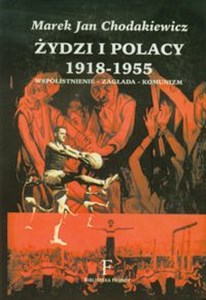 Żydzi i Polacy 1918-1955 Współistnienie - Zagłada - Komunizm 