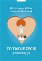 To Twoje życie Pokochaj je - Katarzyna Miller, Joanna Olekszyk