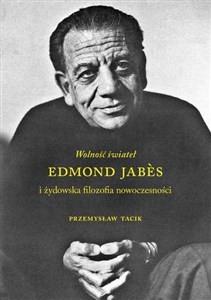 Wolność świateł Edmond Jabes i żydowska filozofia nowoczesności in polish
