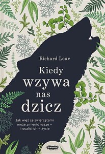 Kiedy wzywa nas dzicz Jak więź ze zwierzętami może zmienić nasze i ocalić ich życie Bookshop