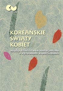 Koreańskie światy kobiet - między dziedzictwem konfucjanizmu a wyzwaniami współczesności Polish bookstore