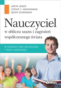 Nauczyciel w obliczu szans i zagrożeń współczesnego świata w perspektywie kształcenia i pracy zawodowej polish books in canada