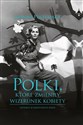 Polki, które zmieniły wizerunek kobiety Historia niezwykłych Polek  