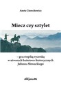 Miecz czy sztylet - gra z topiką rycerską w utworach baśniowo-historycznych Juliusza Słowackiego books in polish