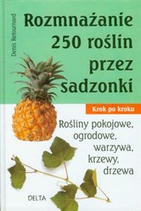 Rozmnażanie 250 roślin przez sadzonki Krok po kroku. Rośłiny pokojowe, ogrodowe, warzywa, krzewy, drzewa. bookstore