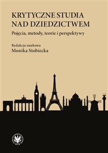 Krytyczne studia nad dziedzictwem. Pojęcia, metody, teorie i perspektywy  