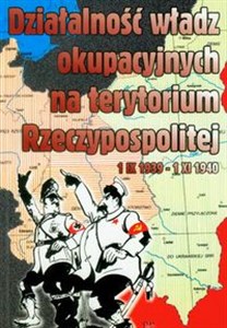 Działalność władz okupacyjnych na terytorium Rzeczypospolitej 1 IX 1939-1 XI 1940  