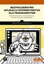 Bezpieczeństwo aplikacji internetowych dla programistów Rzeczywiste zagrożenia, praktyczna ochrona  