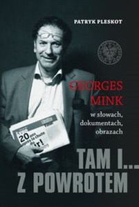 Tam i... z powrotem Georges Mink w słowach, dokumentach, obrazach  