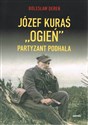 Józef Kurać "Ogień" Partyzant Podhala  - Bolesław Dereń