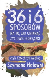 36 i 6 sposobów na to, jak uniknąć życiowej gorączki czyli katechizm według Szymona Hołowni online polish bookstore