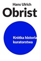 Krótka historia kuratorstwa - Hans Ulrich Obrist
