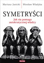 Symetryści Jak się pomaga autokratycznej władzy - Mariusz Janicki, Wiesław Władyka Polish bookstore
