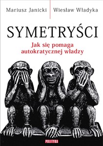 Symetryści Jak się pomaga autokratycznej władzy Polish bookstore