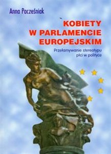 Kobiety w Parlamencie Europejskim Przełamywanie stereotypu płci w polityce - Polish Bookstore USA
