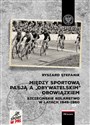 Między sportową pasją a „obywatelskim” obowiązkiem. Szczecińskie kolarstwo w latach 1945–1960 - Ryszard Stefanik