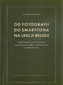 Od fotografii do smartfona na lekcji religii Troska Kościoła o wykorzystanie nowoczesnych środków dydaktycznych w przekazie wiary 