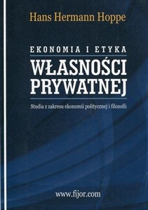 Ekonomia i etyka własności prywatnej Studia z zakresu ekonomii politycznej i filozofii 