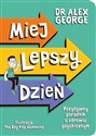 Miej lepszy dzień. Pozytywny poradnik o zdrowiu psychicznym  - Alex George  