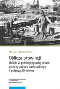 Oblicza prowincji Galicja w polskojęzycznej prozie pisarzy zaboru austriackiego II połowy XIX wieku pl online bookstore