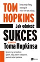 Jak odnieść sukces Przewodnik Toma Hopkinsa - Polish Bookstore USA