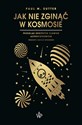 Jak nie zginąć w kosmosie Przegląd groźnych zjawisk astrofizycznych pl online bookstore