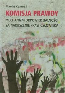 Komisja prawdy Mechanizm odpowiedzialności za naruszenie praw człowieka Polish bookstore