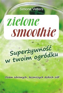 Zielone smoothie Superżywność w twoim ogródku  