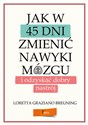 Jak w 45 dni zmienić nawyki mózgu i odzyskać dobry nastrój - Loretta Graziano Breuning