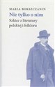 Nie tylko o nim Szkice z literatury polskiej i folkloru - Maria Bokszczanin buy polish books in Usa